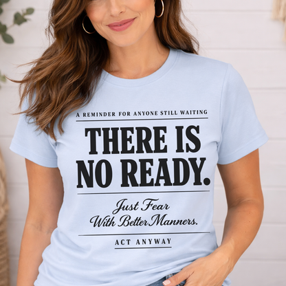 There Is No Ready. Just Fear With Better Manners. Motivational Graphic Tee