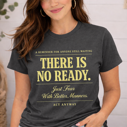 There Is No Ready. Just Fear With Better Manners. Motivational Graphic Tee