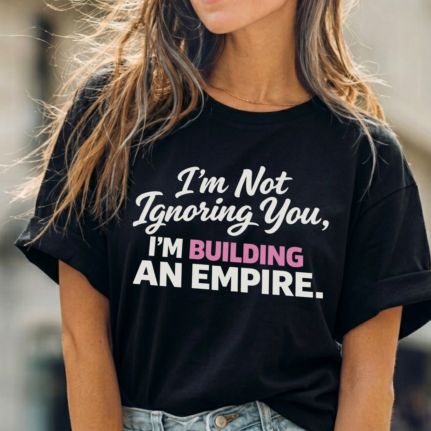 I'm Not Ignoring You. I'm Building An Empire. Tee