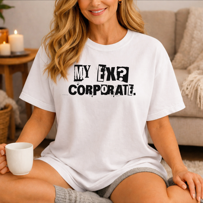 My Ex? Corporate. T-Shirt — Funny Anti-Corporate Graphic Tee