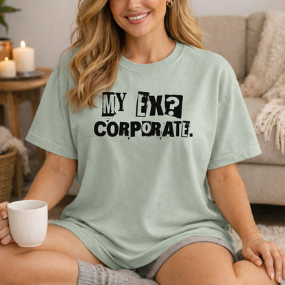 My Ex? Corporate. T-Shirt — Funny Anti-Corporate Graphic Tee