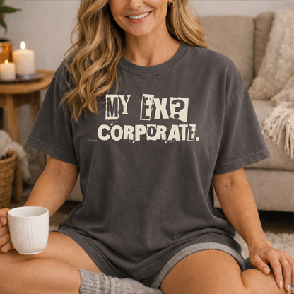 My Ex? Corporate. T-Shirt — Funny Anti-Corporate Graphic Tee
