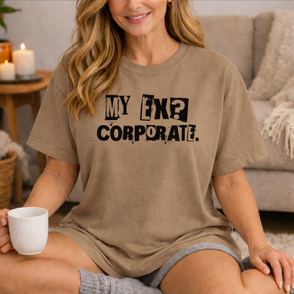 My Ex? Corporate. T-Shirt — Funny Anti-Corporate Graphic Tee