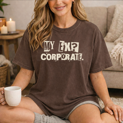 My Ex? Corporate. T-Shirt — Funny Anti-Corporate Graphic Tee