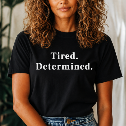 Tired. Determined. Everyday Motivation Tee