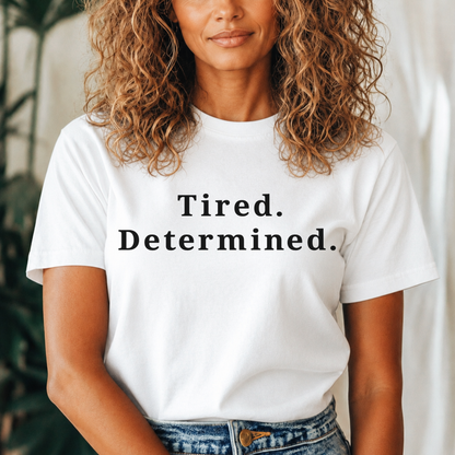 Tired. Determined. Everyday Motivation Tee