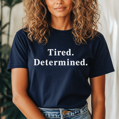 Tired. Determined. Everyday Motivation Tee