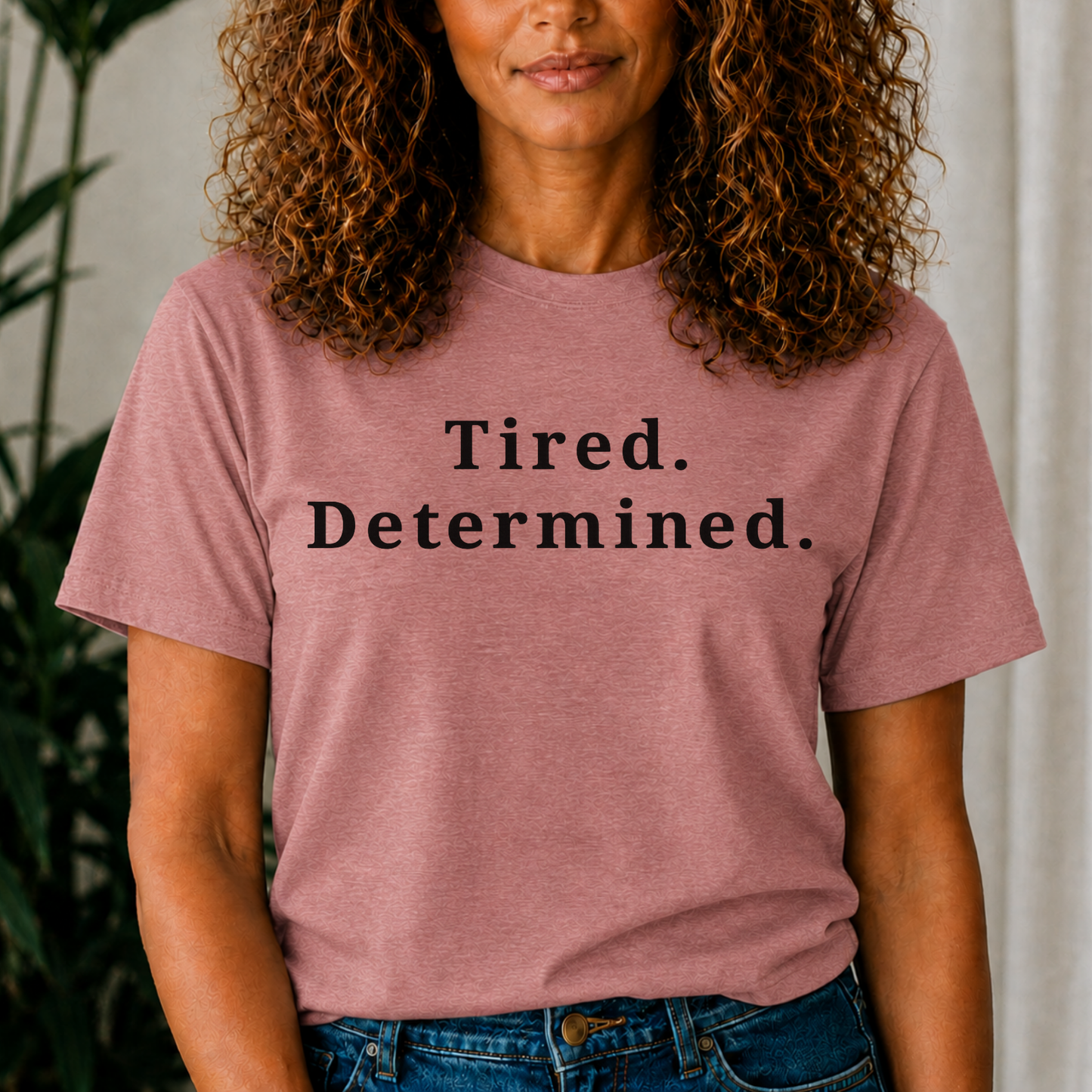 Tired. Determined. Everyday Motivation Tee