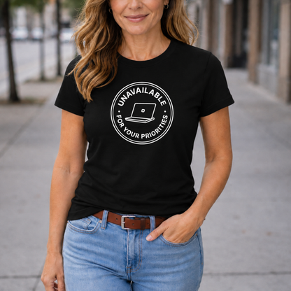 Unavailable for Your Priorities T-Shirt - Boundary Setting Tee for Women