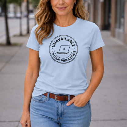Unavailable for Your Priorities T-Shirt - Boundary Setting Tee for Women