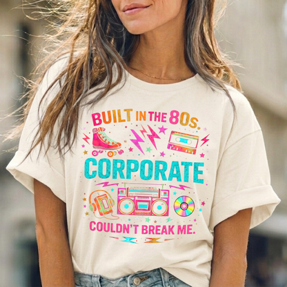 80s Corporate Nostalgia Tee — "Built in the 80s, Corporate Couldn't Break Me"