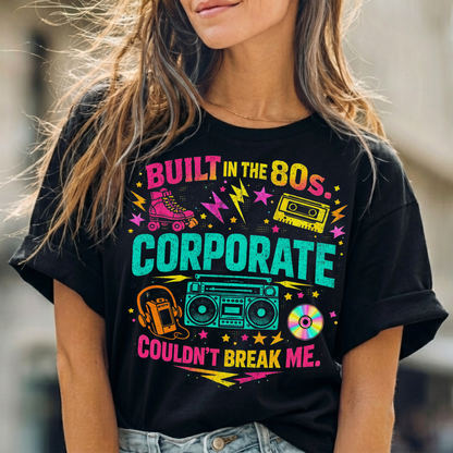 80s Corporate Nostalgia Tee — "Built in the 80s, Corporate Couldn't Break Me"