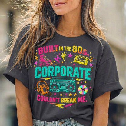 80s Corporate Nostalgia Tee — "Built in the 80s, Corporate Couldn't Break Me"