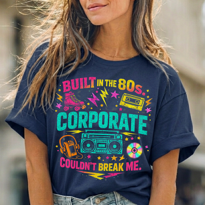 80s Corporate Nostalgia Tee — "Built in the 80s, Corporate Couldn't Break Me"