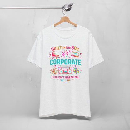 80s Corporate Nostalgia Tee — "Built in the 80s, Corporate Couldn't Break Me"