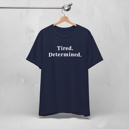 Tired. Determined. Everyday Motivation Tee