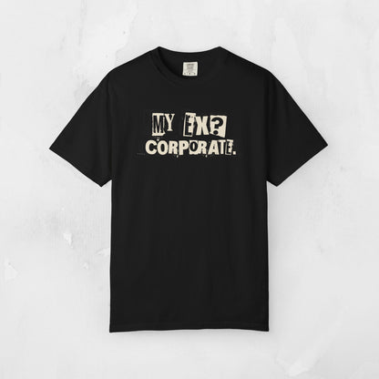 My Ex? Corporate. T-Shirt — Funny Anti-Corporate Graphic Tee