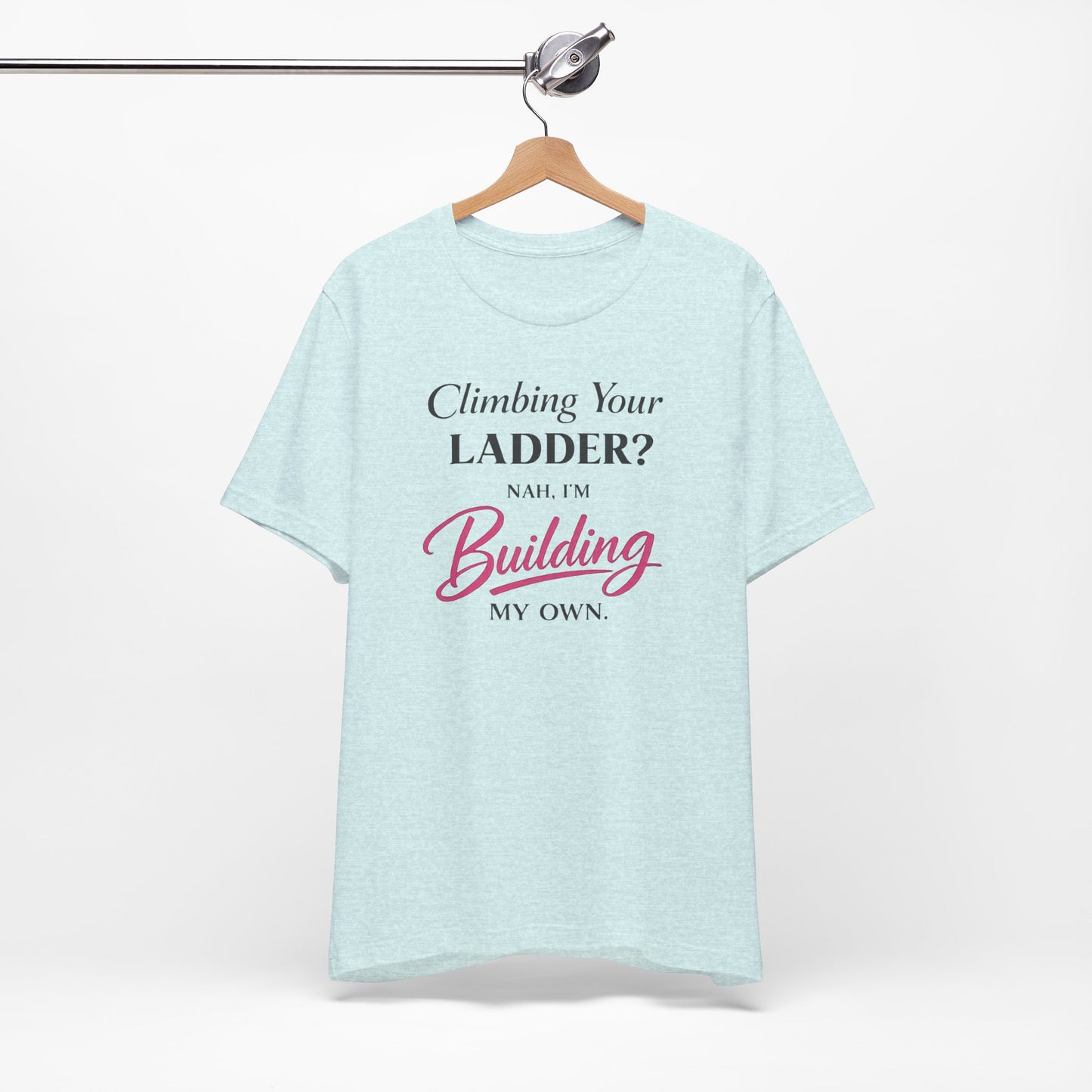 Building My Own Ladder - Women's Empowerment Tee