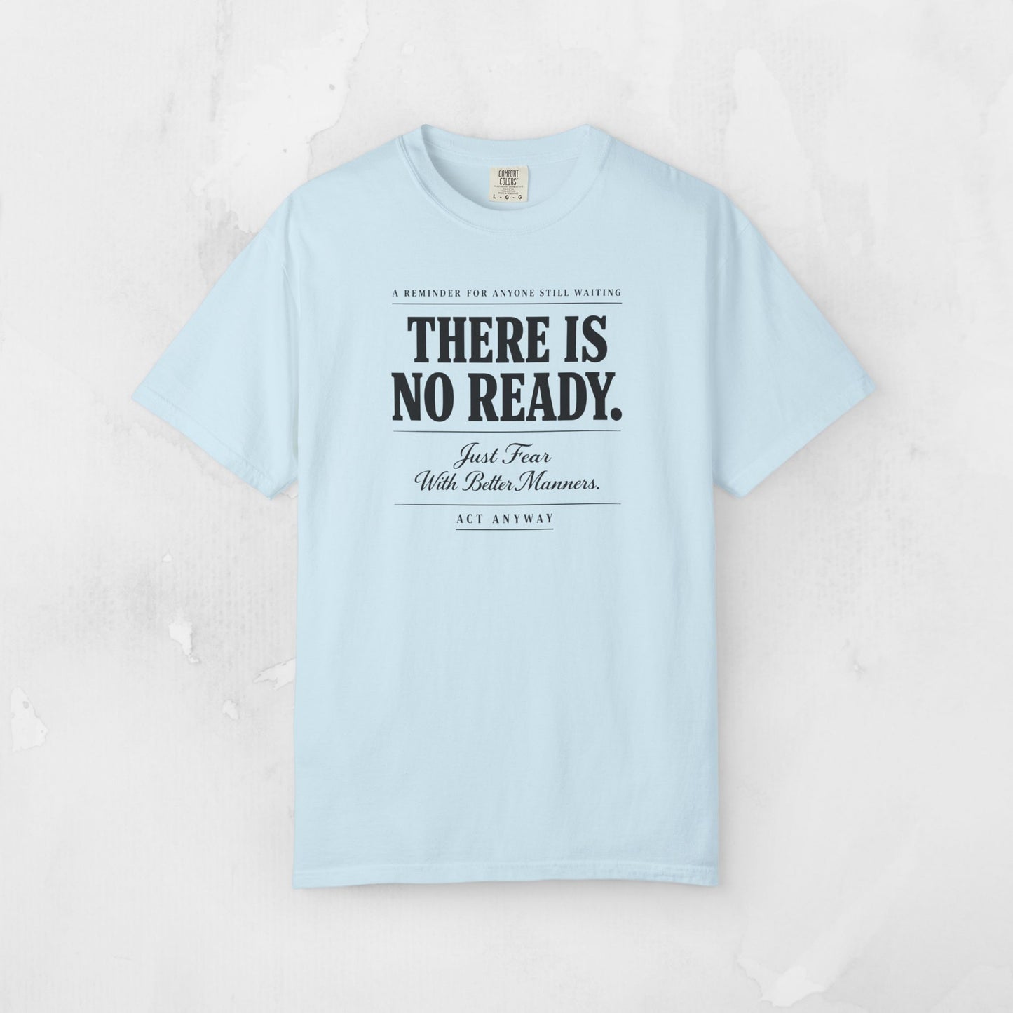 There Is No Ready. Just Fear With Better Manners. Motivational Graphic Tee