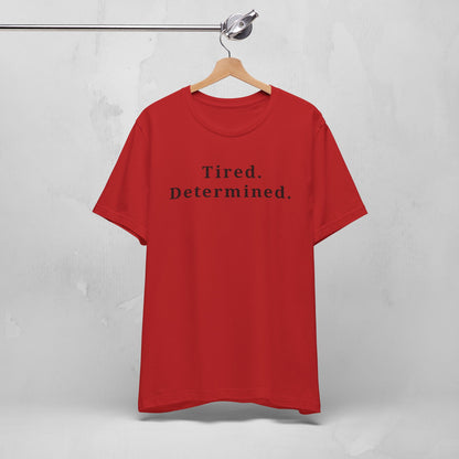 Tired. Determined. Everyday Motivation Tee
