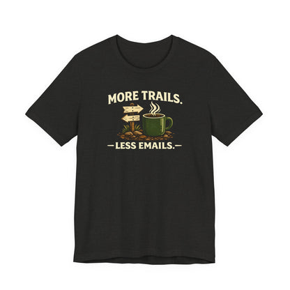 More Trails, Less Emails T-Shirt — Unisex Graphic Tee