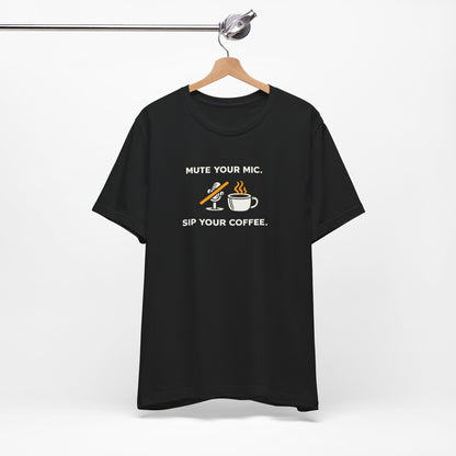 Mute Your Mic - Sip Your Coffee Unisex Tee