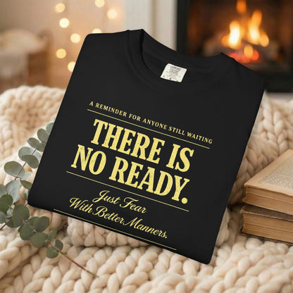 There Is No Ready. Just Fear With Better Manners. Motivational Graphic Tee
