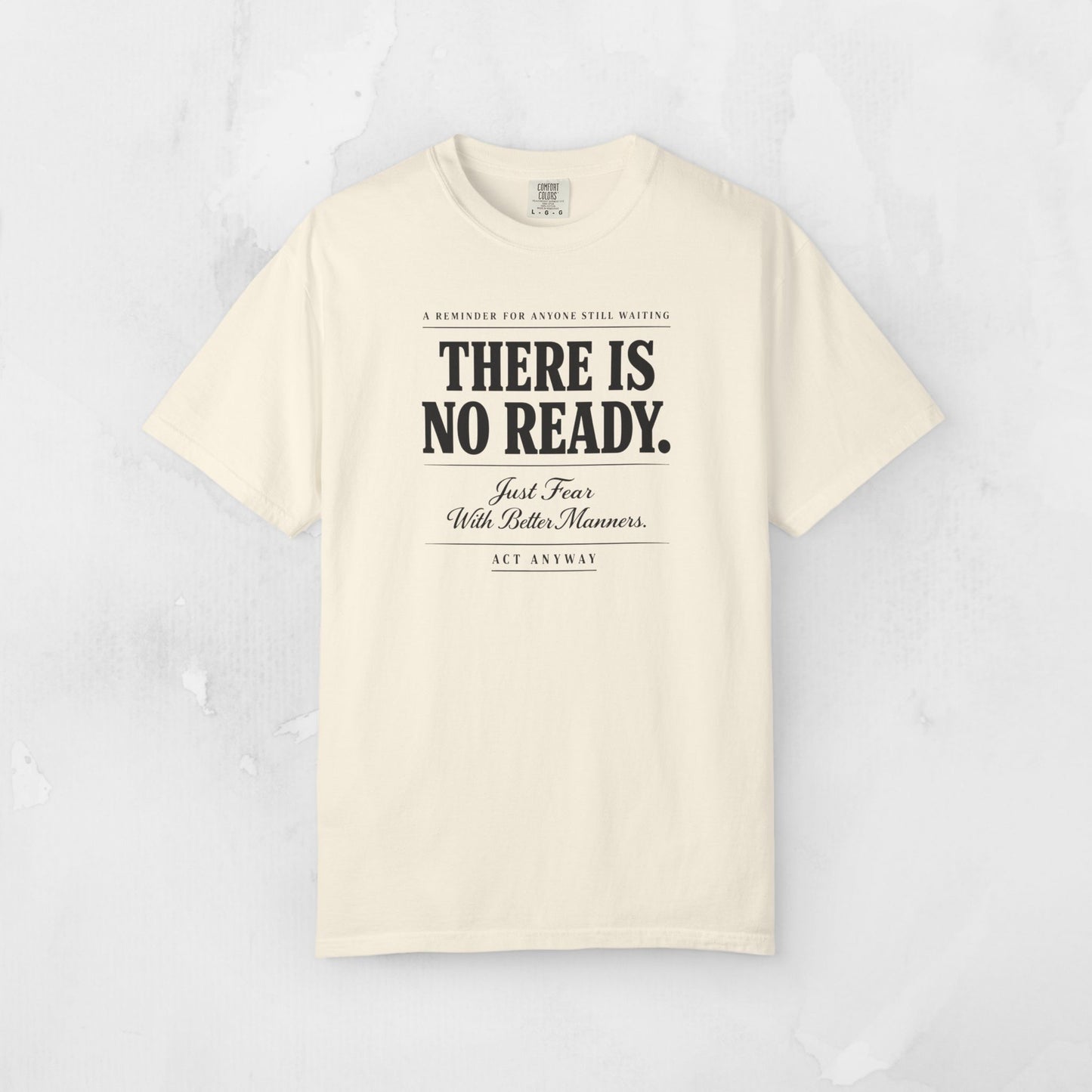 There Is No Ready. Just Fear With Better Manners. Motivational Graphic Tee