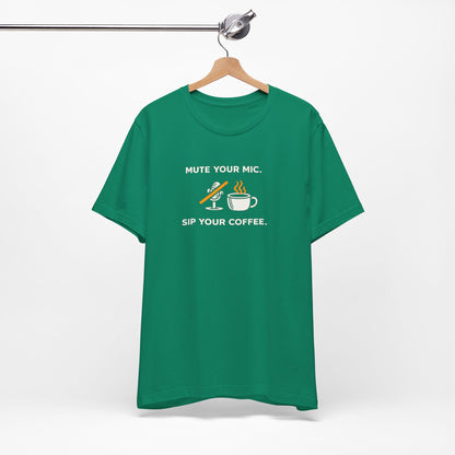 Mute Your Mic - Sip Your Coffee Unisex Tee